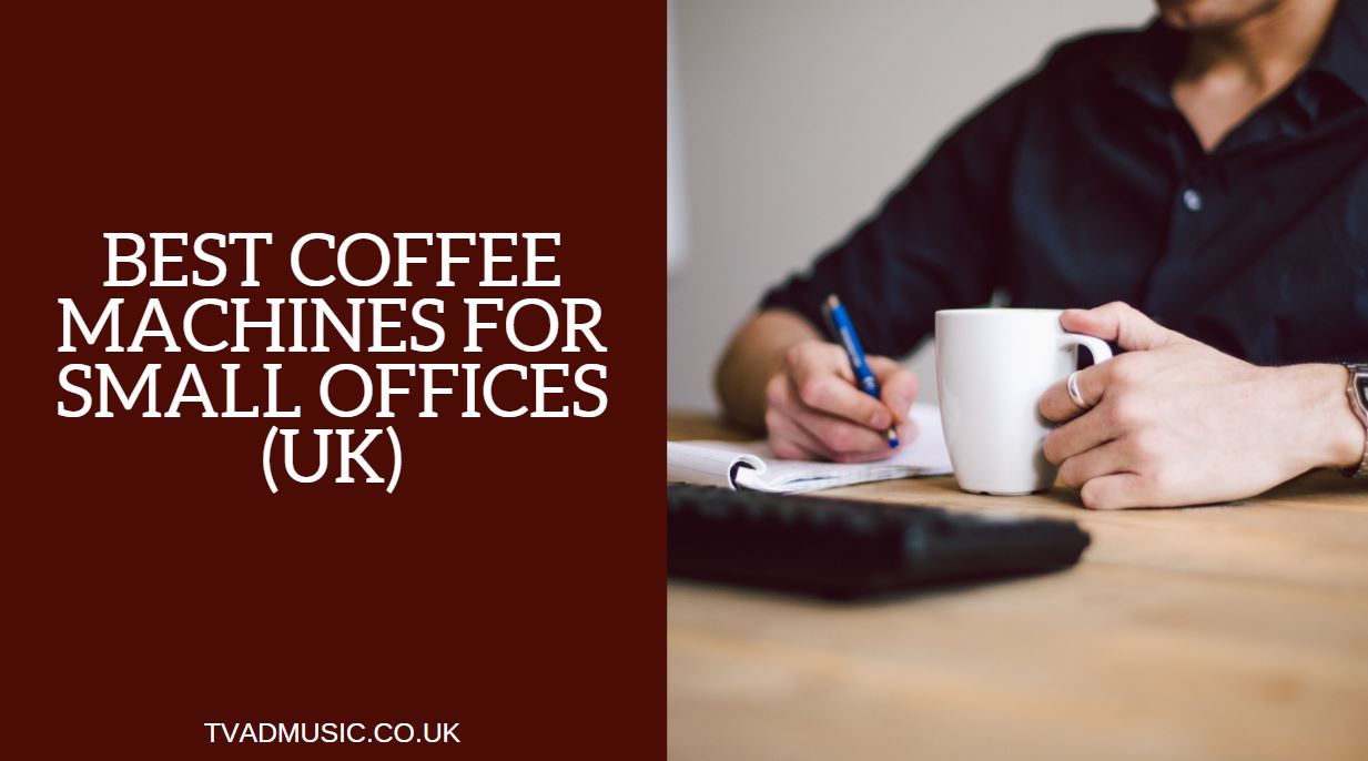 Best Coffee Machines for Small Offices UK Top 5 Options
