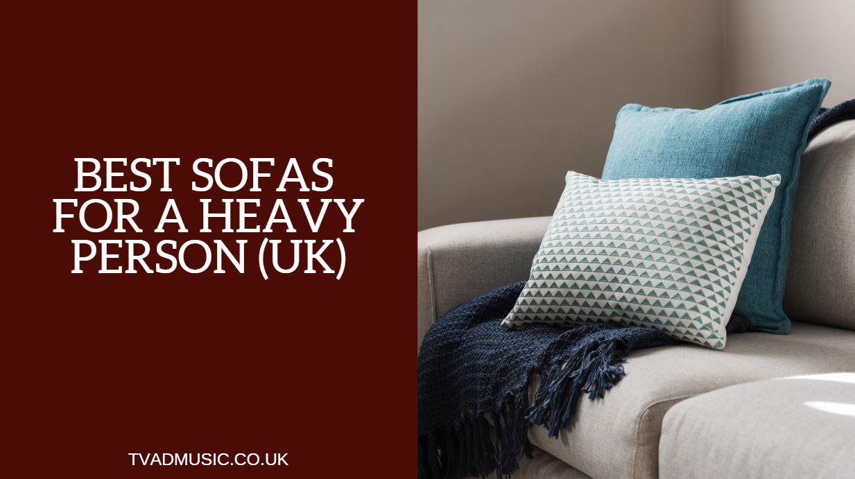 Best Sofas for a Heavy Person UK Top 5 Options